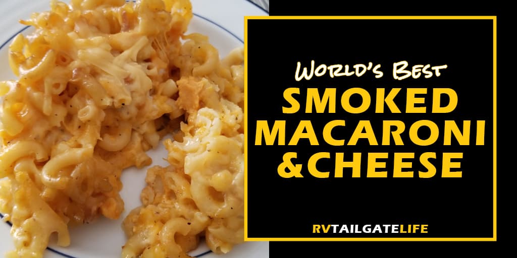 Get the World's Best Smoked Macaroni and Cheese Recipe at RV Tailgate Life